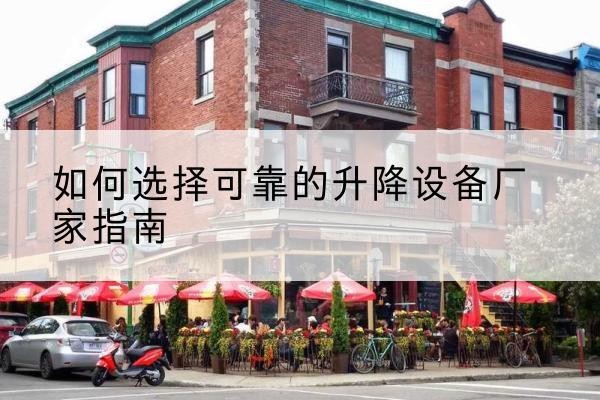 汝城电动升降机厂家-如何选择可靠的升降设备厂家指南