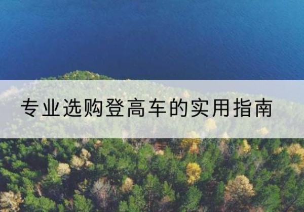 汝城电动登高车厂家推荐-专业选购登高车的实用指南